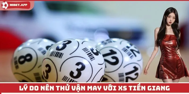 Lý do nên thử vận may với XS Tiền Giang